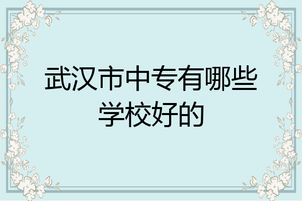 武汉市中专有哪些学校好的