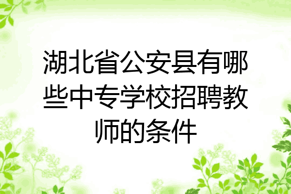 湖北省公安县有哪些中专学校招聘教师的条件