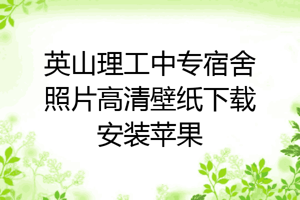 英山理工中专宿舍照片高清壁纸下载安装苹果