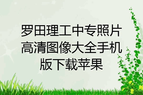 罗田理工中专照片高清图像大全手机版下载苹果