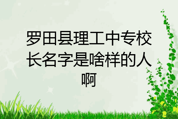罗田县理工中专校长名字是啥样的人啊