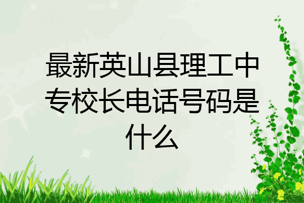 最新英山县理工中专校长电话号码是什么