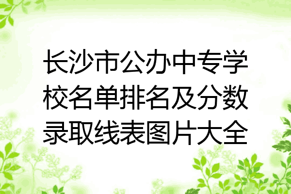 长沙市公办中专学校名单排名及分数录取线表图片大全