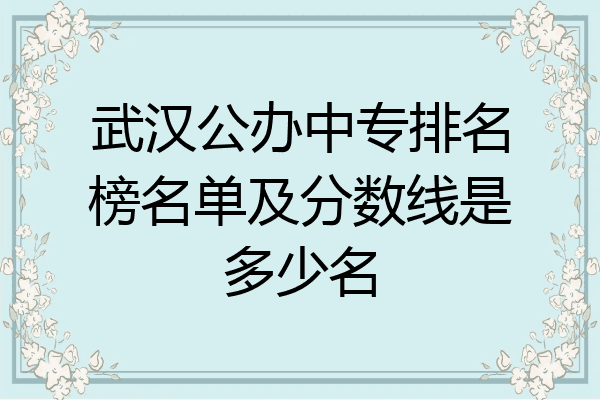 武汉公办中专排名榜名单及分数线是多少名
