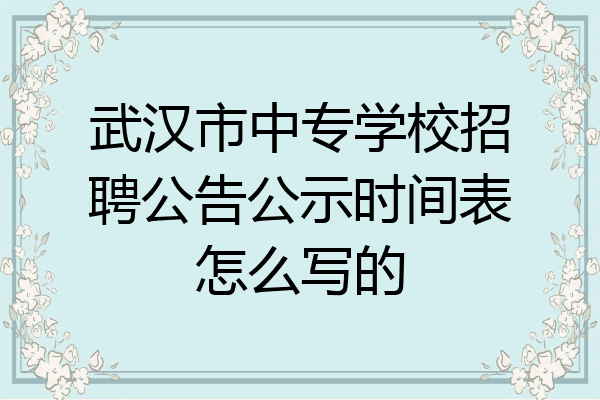 武汉市中专学校招聘公告公示时间表怎么写的