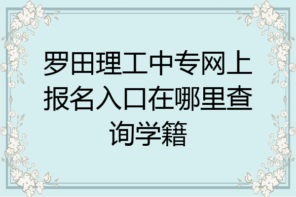 罗田理工中专网上报名入口在哪里查询学籍