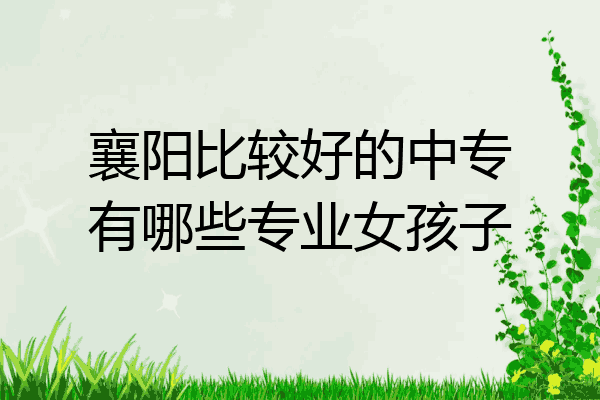 襄阳比较好的中专有哪些专业女孩子