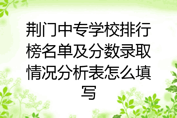 荆门中专学校排行榜名单及分数录取情况分析表怎么填写