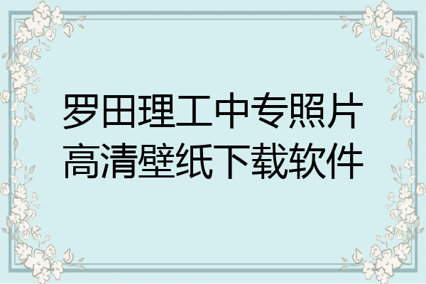 罗田理工中专照片高清壁纸下载软件