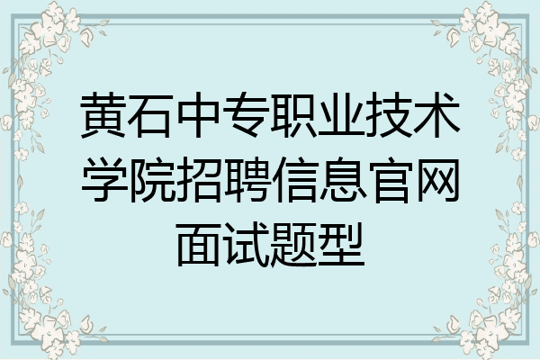 黄石中专职业技术学院招聘信息官网面试题型