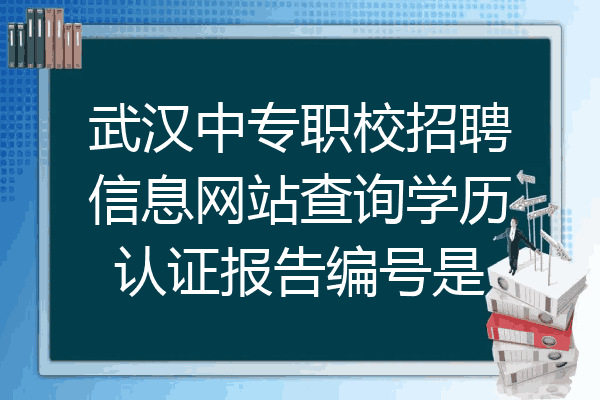 武汉中专职校招聘信息网站查询学历认证报告编号是
