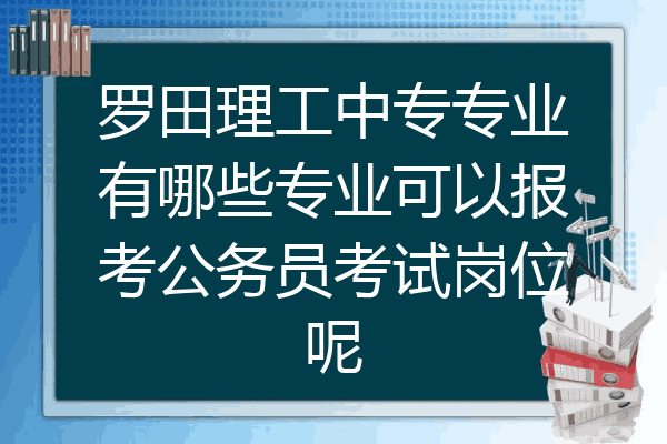 罗田理工中专专业有哪些专业可以报考公务员考试岗位呢