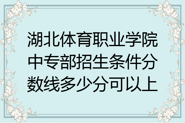 湖北体育职业学院中专部招生条件分数线多少分可以上