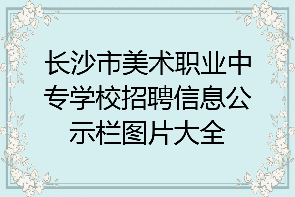 长沙市美术职业中专学校招聘信息公示栏图片大全