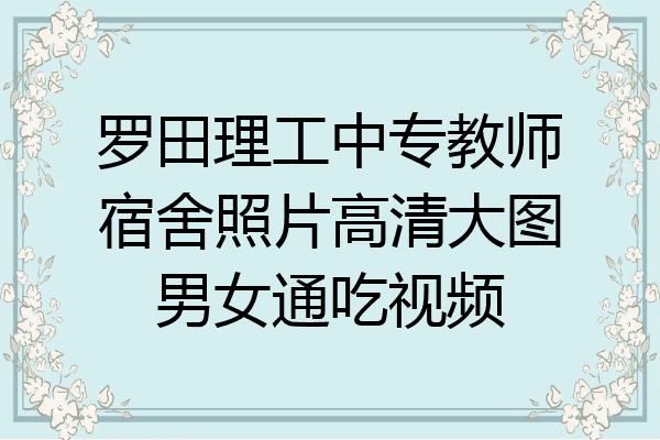 罗田理工中专教师宿舍照片高清大图男女通吃视频