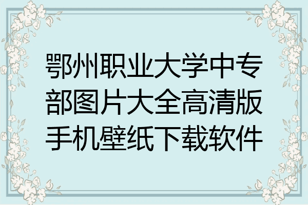 鄂州职业大学中专部图片大全高清版手机壁纸下载软件