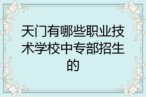 天门有哪些职业技术学校中专部招生的