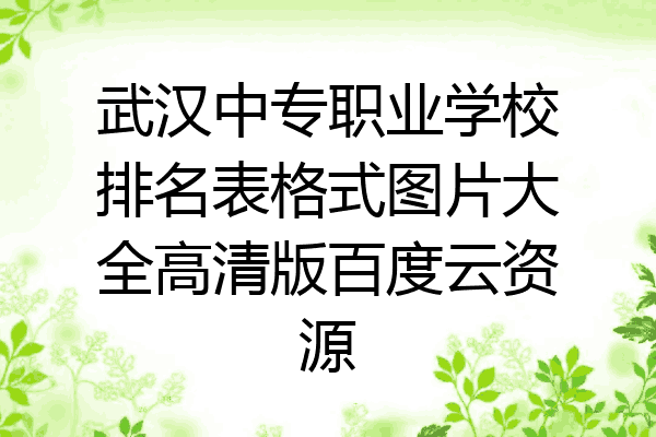 武汉中专职业学校排名表格式图片大全高清版百度云资源