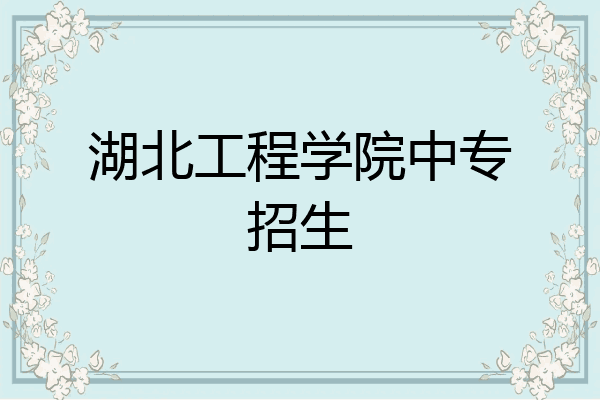 湖北工程学院中专招生