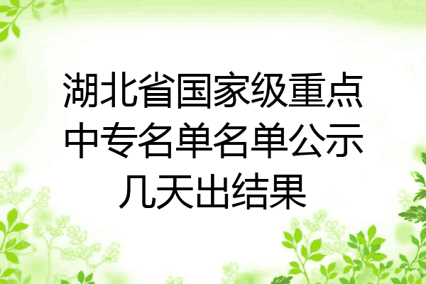 湖北省国家级重点中专名单名单公示几天出结果