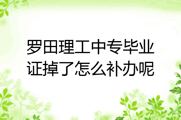 罗田理工中专毕业证掉了怎么补办呢