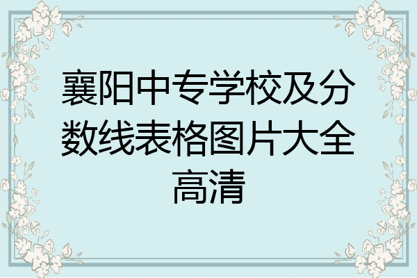 襄阳中专学校及分数线表格图片大全高清