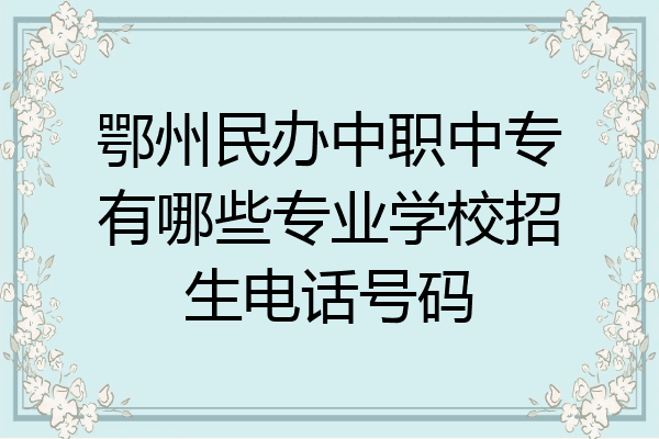 鄂州民办中职中专有哪些专业学校招生电话号码