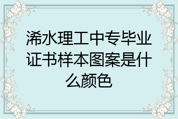 浠水理工中专毕业证书样本图案是什么颜色