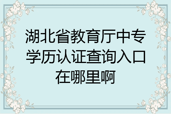 湖北省教育厅中专学历认证查询入口在哪里啊