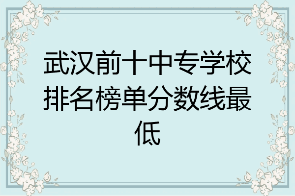 武汉前十中专学校排名榜单分数线最低