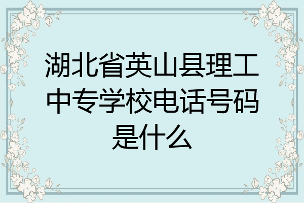湖北省英山县理工中专学校电话号码是什么