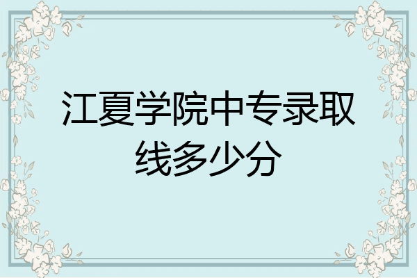 江夏学院中专录取线多少分