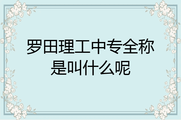 罗田理工中专全称是叫什么呢
