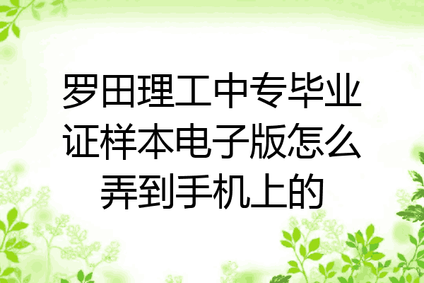 罗田理工中专毕业证样本电子版怎么弄到手机上的