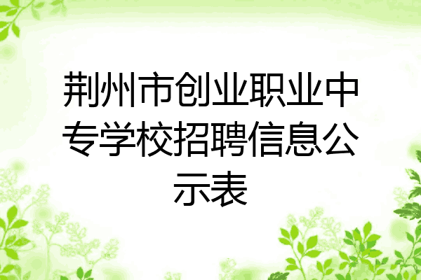 荆州市创业职业中专学校招聘信息公示表