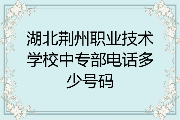 湖北荆州职业技术学校中专部电话多少号码