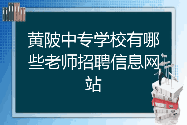 黄陂中专学校有哪些老师招聘信息网站