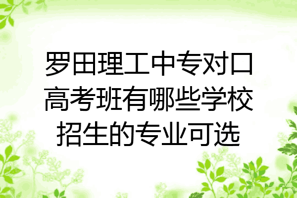 罗田理工中专对口高考班有哪些学校招生的专业可选
