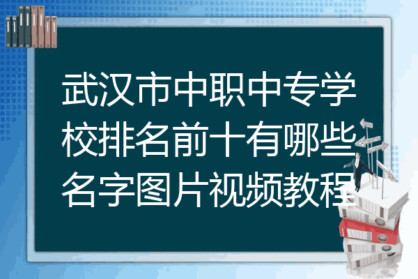武汉市中职中专学校排名前十有哪些名字图片视频教程