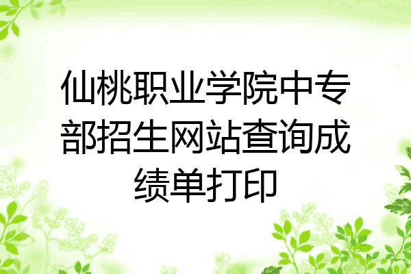 仙桃职业学院中专部招生网站查询成绩单打印