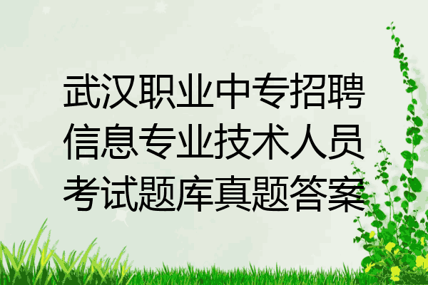 武汉职业中专招聘信息专业技术人员考试题库真题答案
