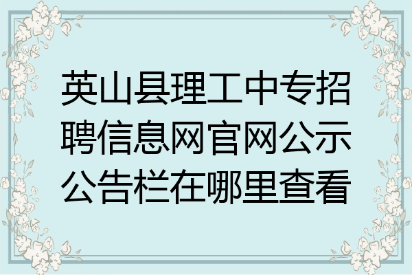 英山县理工中专招聘信息网官网公示公告栏在哪里查看