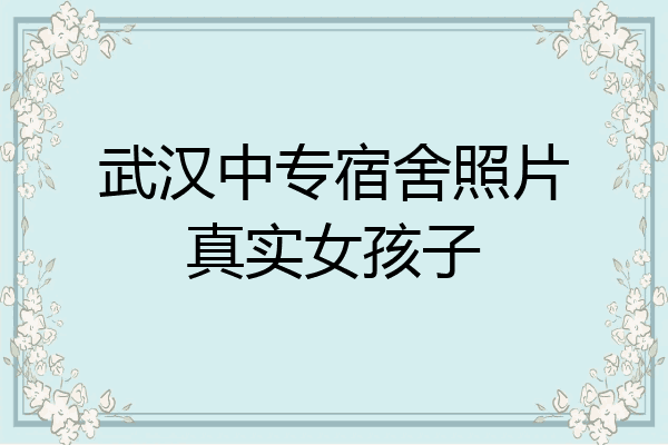 武汉中专宿舍照片真实女孩子
