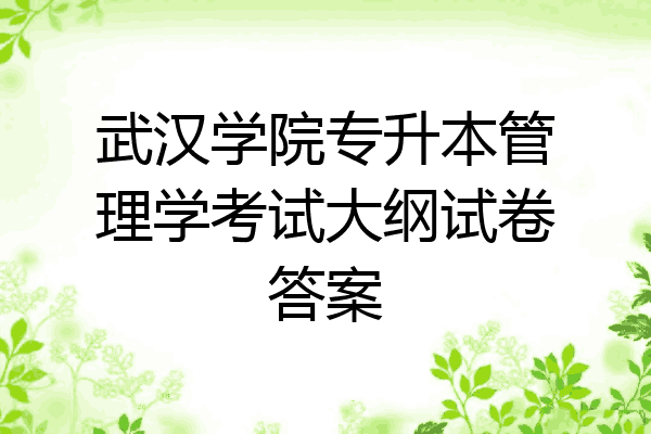 武汉学院专升本管理学考试大纲试卷答案