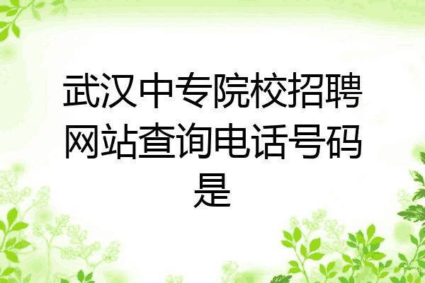 武汉中专院校招聘网站查询电话号码是