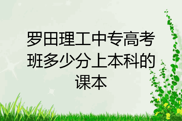 罗田理工中专高考班多少分上本科的课本