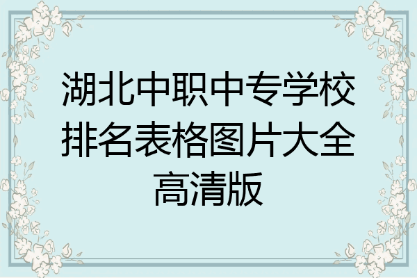 湖北中职中专学校排名表格图片大全高清版
