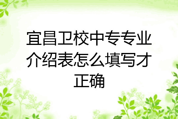 宜昌卫校中专专业介绍表怎么填写才正确