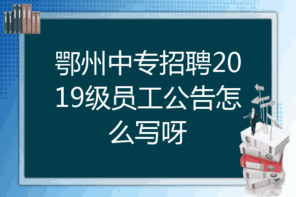 鄂州中专招聘2019级员工公告怎么写呀