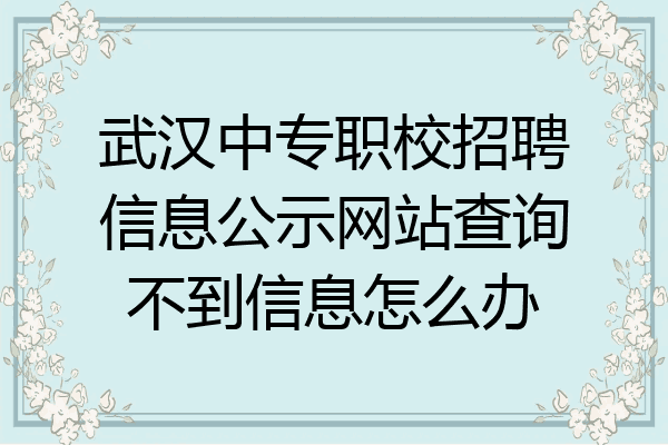武汉中专职校招聘信息公示网站查询不到信息怎么办